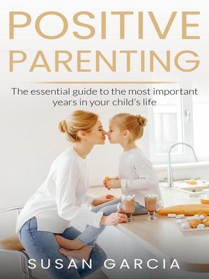 cover image of The Essential Guide To The Most Important Years of Your Child's Life: POSITIVE PARENTING, #1